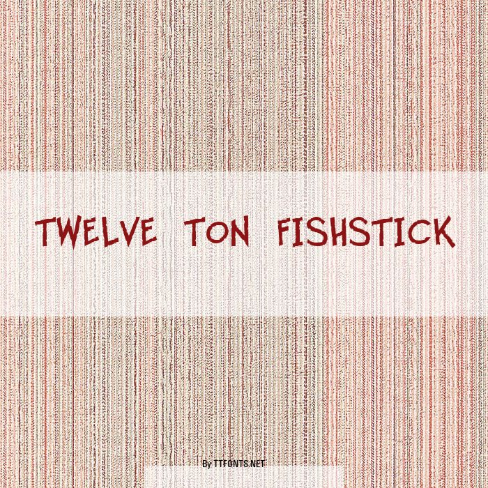 Twelve Ton Fishstick example
